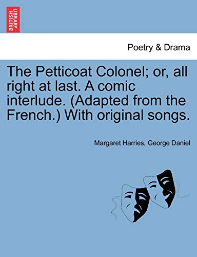 The Petticoat Colonel; or, all right at last. A comic interlude. (Adapted from the French.) With original songs.