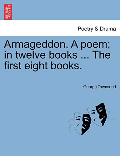 Armageddon. A poem; in twelve books ... The first eight books.