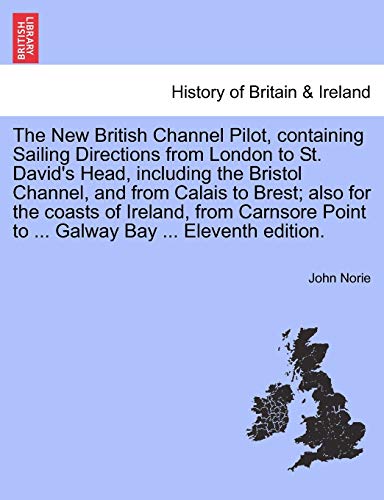 The New British Channel Pilot, containing Sailing Directions from London to St. David's Head, including the Bristol Channel, and from Calais to Brest;