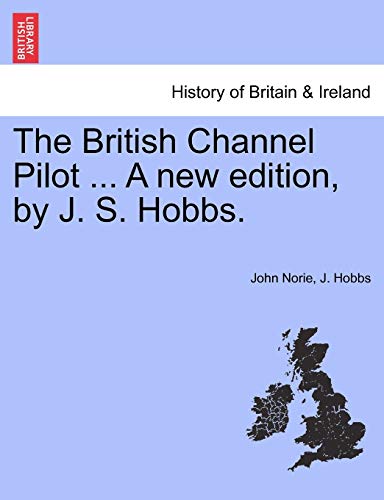 The British Channel Pilot ... A new edition, by J. S. Hobbs.