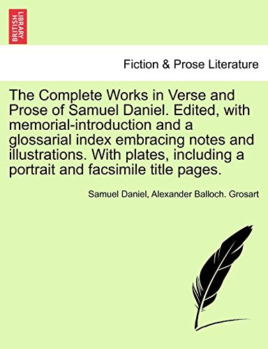 The Complete Works in Verse and Prose of Samuel Daniel. Edited, with memorial-introduction and a glossarial index embracing notes and illustrations. W