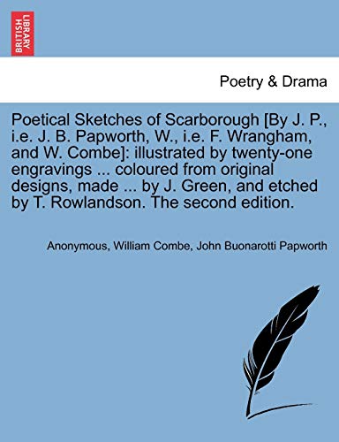 Poetical Sketches of Scarborough [By J. P., i.e. J. B. Papworth, W., i.e. F. Wrangham, and W. Combe]: illustrated by twenty-one engravings ... coloure