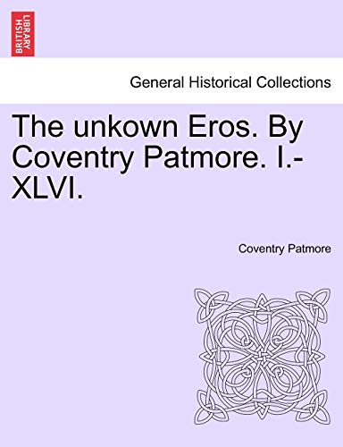 The unkown Eros. By Coventry Patmore. I.-XLVI.