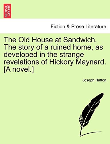 The Old House at Sandwich. The story of a ruined home, as developed in the strange revelations of Hickory Maynard. [A novel.]