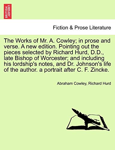 The Works of Mr. A. Cowley; in prose and verse. A new edition. Pointing out the pieces selected by Richard Hurd, D.D., late Bishop of Worcester; and i