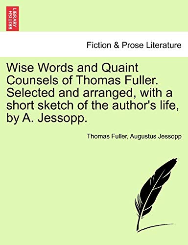 Wise Words and Quaint Counsels of Thomas Fuller. Selected and arranged, with a short sketch of the author's life, by A. Jessopp.