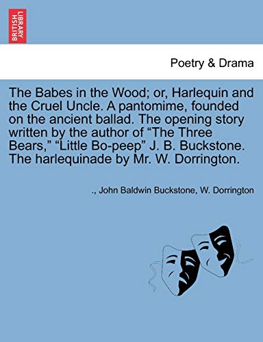 The Babes in the Wood; or, Harlequin and the Cruel Uncle. A pantomime, founded on the ancient ballad. The opening story written by the author of 