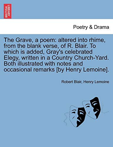 The Grave, a poem: altered into rhime, from the blank verse, of R. Blair. To which is added, Gray's celebrated Elegy, written in a Country Church-Yard