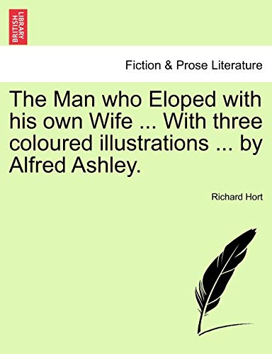 The Man who Eloped with his own Wife ... With three coloured illustrations ... by Alfred Ashley.