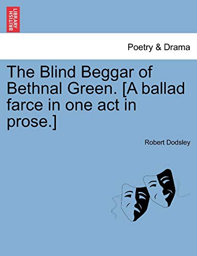 The Blind Beggar of Bethnal Green. [A ballad farce in one act in prose.]