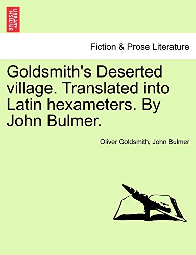 Goldsmith's Deserted village. Translated into Latin hexameters. By John Bulmer.