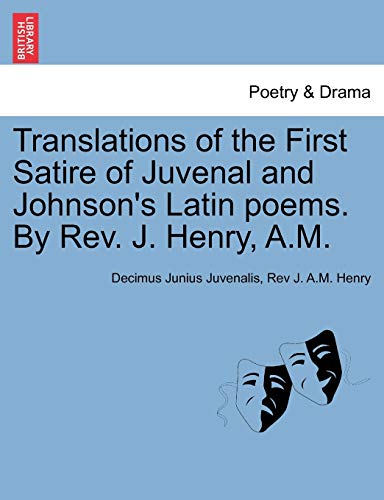 Translations of the First Satire of Juvenal and Johnson's Latin poems. By Rev. J. Henry, A.M.