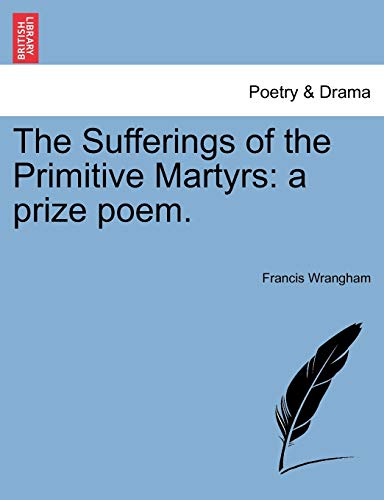 The Sufferings of the Primitive Martyrs: a prize poem.