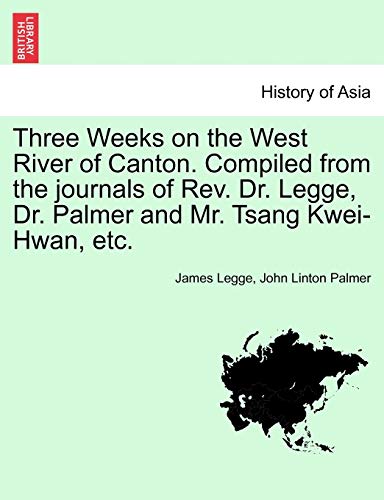 Three Weeks on the West River of Canton. Compiled from the journals of Rev. Dr. Legge, Dr. Palmer and Mr. Tsang Kwei-Hwan, etc.