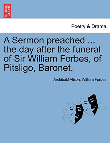 A Sermon preached ... the day after the funeral of Sir William Forbes, of Pitsligo, Baronet.