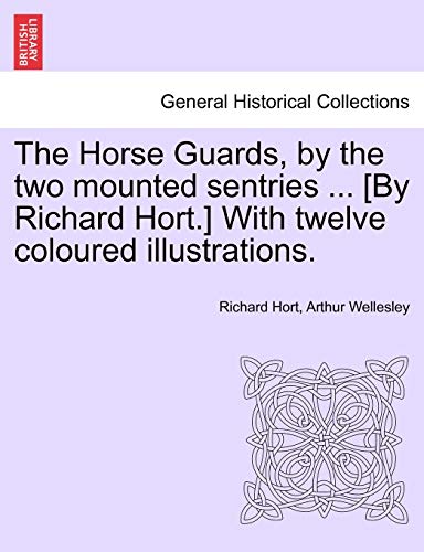 The Horse Guards, by the two mounted sentries ... [By Richard Hort.] With twelve coloured illustrations.