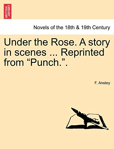 Under the Rose. a Story in Scenes ... Reprinted from 