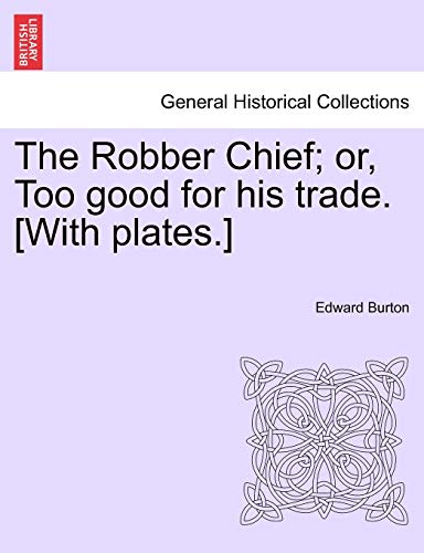 The Robber Chief; or, Too good for his trade. [With plates.]