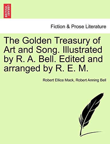 The Golden Treasury of Art and Song. Illustrated by R. A. Bell. Edited and arranged by R. E. M.