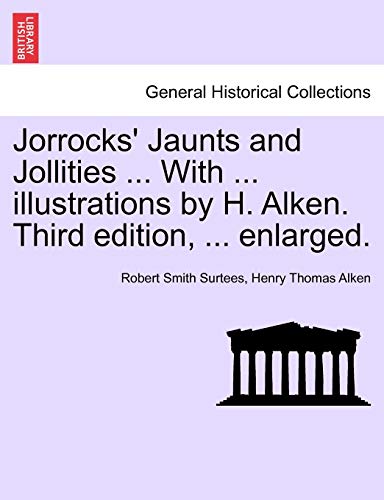 Jorrocks' Jaunts and Jollities ... With ... illustrations by H. Alken. Third edition, ... enlarged.