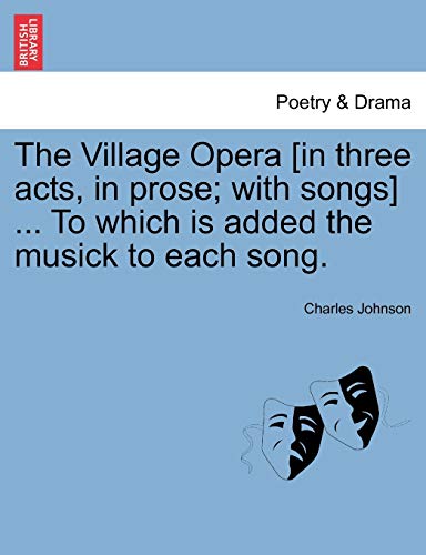 The Village Opera [in three acts, in prose; with songs] ... To which is added the musick to each song.