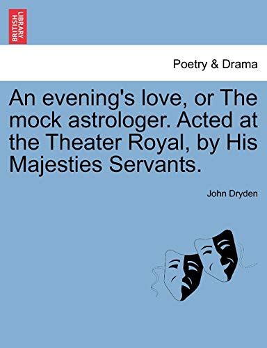 An evening's love, or The mock astrologer. Acted at the Theater Royal, by His Majesties Servants.