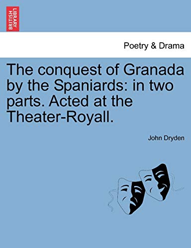 The conquest of Granada by the Spaniards: in two parts. Acted at the Theater-Royall.