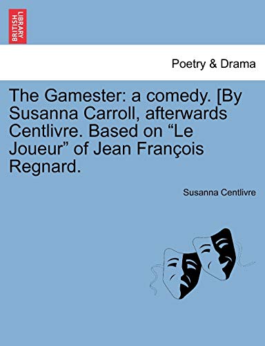 The Gamester: a comedy. [By Susanna Carroll, afterwards Centlivre. Based on 