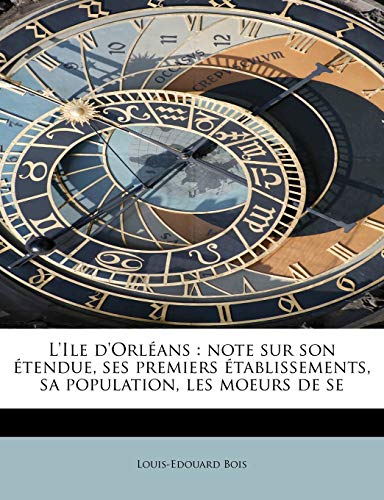 L'Ile d'Orl?ans : note sur son ?tendue, ses premiers ?tablissements, sa population, les moeurs de se