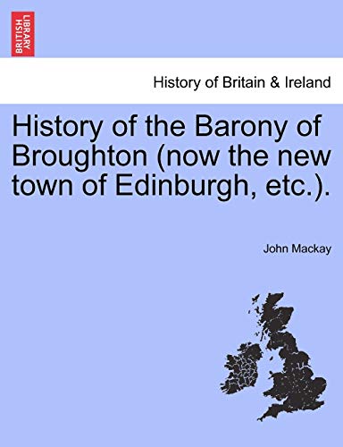 History of the Barony of Broughton (now the new town of Edinburgh, etc.).