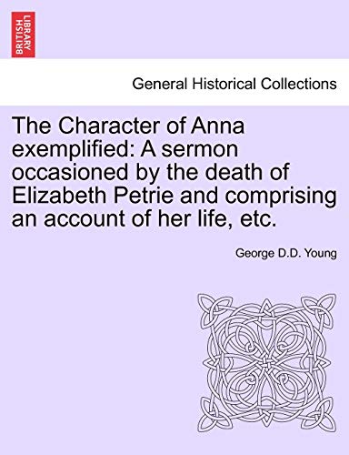 The Character of Anna exemplified: A sermon occasioned by the death of Elizabeth Petrie and comprising an account of her life, etc.