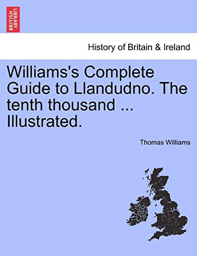 Williams's Complete Guide to Llandudno. The tenth thousand ... Illustrated.