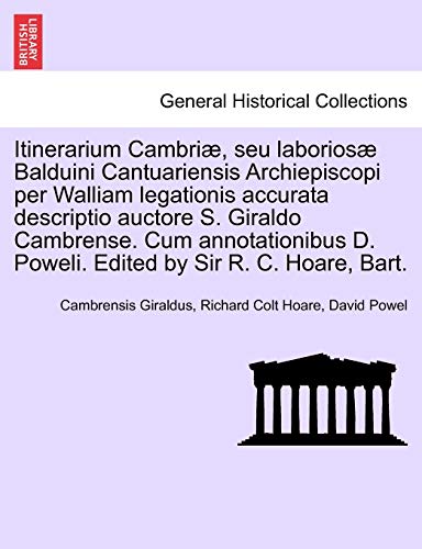 Itinerarium Cambri?, seu laborios? Balduini Cantuariensis Archiepiscopi per Walliam legationis accurata descriptio auctore S. Giraldo Cambrense. Cum a