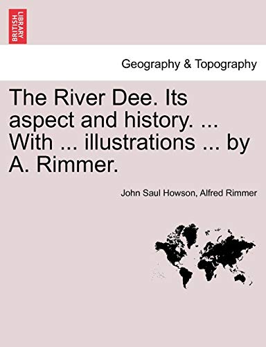 The River Dee. Its aspect and history. ... With ... illustrations ... by A. Rimmer.