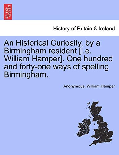 An Historical Curiosity, by a Birmingham resident [i.e. William Hamper]. One hundred and forty-one ways of spelling Birmingham.