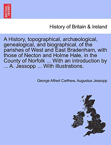 A History, topographical, arch?ological, genealogical, and biographical, of the parishes of West and East Bradenham, with those of Necton and Holme Ha