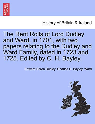 The Rent Rolls of Lord Dudley and Ward, in 1701, with two papers relating to the Dudley and Ward Family, dated in 1723 and 1725. Edited by C. H. Bayle