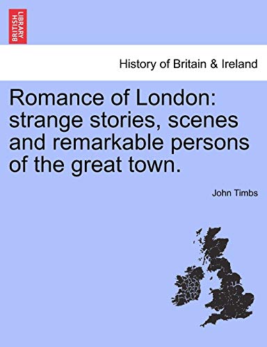 Romance of London: strange stories, scenes and remarkable persons of the great town. VOL. II