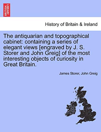 The antiquarian and topographical cabinet: containing a series of elegant views [engraved by J. S. Storer and John Greig] of the most interesting obje