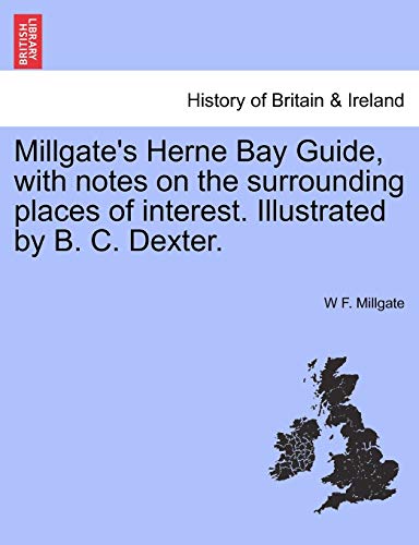 Millgate's Herne Bay Guide, with notes on the surrounding places of interest. Illustrated by B. C. Dexter.