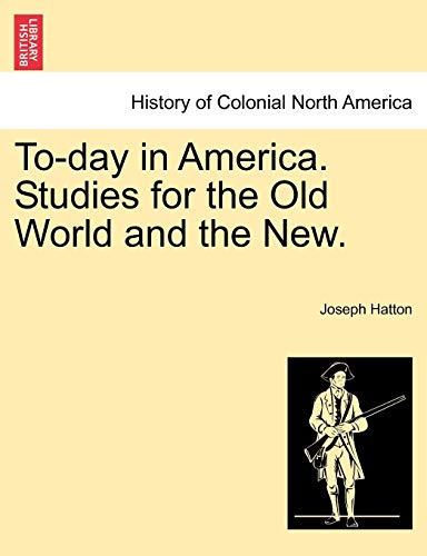 To-day in America. Studies for the Old World and the New.