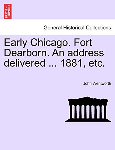 Early Chicago. Fort Dearborn. An address delivered ... 1881, etc.