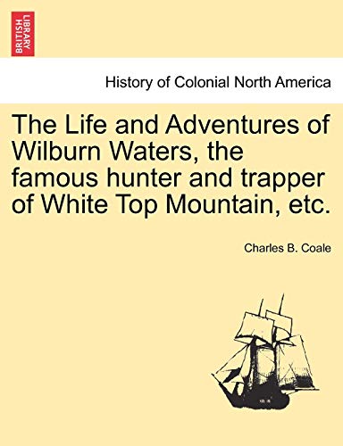 The Life and Adventures of Wilburn Waters, the famous hunter and trapper of White Top Mountain, etc.