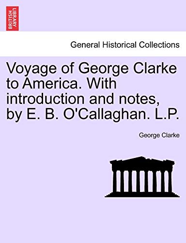 Voyage of George Clarke to America. With introduction and notes, by E. B. O'Callaghan. L.P.