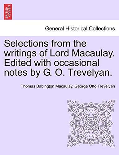 Selections from the writings of Lord Macaulay. Edited with occasional notes by G. O. Trevelyan.