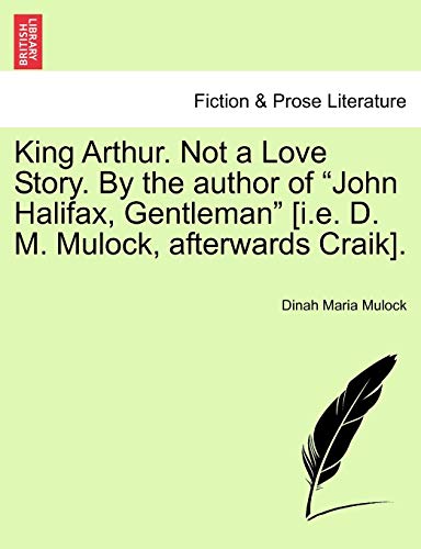 King Arthur. Not a Love Story. By the author of 