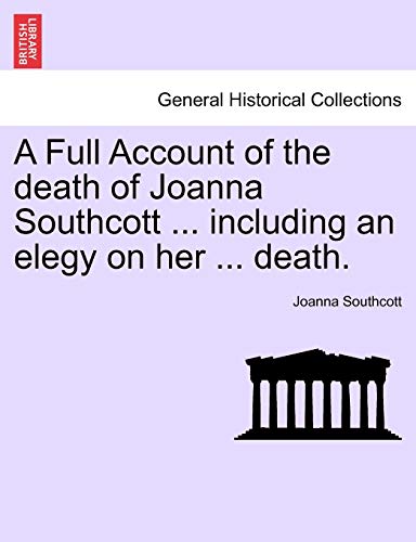 A Full Account of the death of Joanna Southcott ... including an elegy on her ... death.