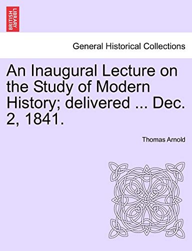 An Inaugural Lecture on the Study of Modern History; delivered ... Dec. 2, 1841.