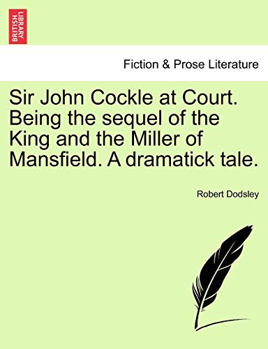 Sir John Cockle at Court. Being the sequel of the King and the Miller of Mansfield. A dramatick tale.