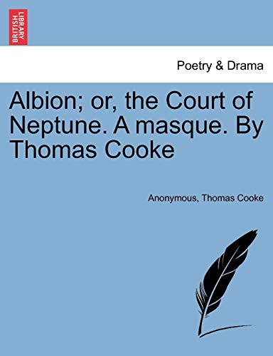 Albion; or, the Court of Neptune. A masque. By Thomas Cooke